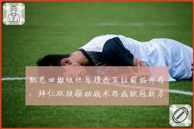 凯恩回撤组织与穆西亚拉前插并存,拜仁双核驱动战术恐成欧冠新杀招