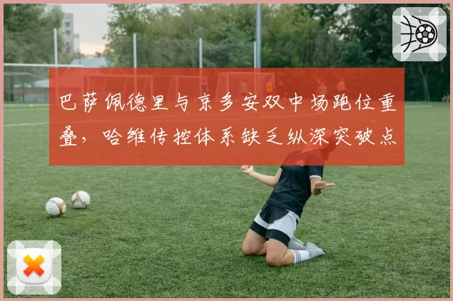巴萨佩德里与京多安双中场跑位重叠,哈维传控体系缺乏纵深突破点