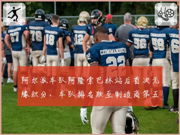 阿尔派车队阿隆索巴林站后首次无缘积分，车队排名跌至制造商第五